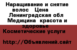 Наращивание и снятие волос › Цена ­ 10 - Ленинградская обл. Медицина, красота и здоровье » Косметические услуги   
